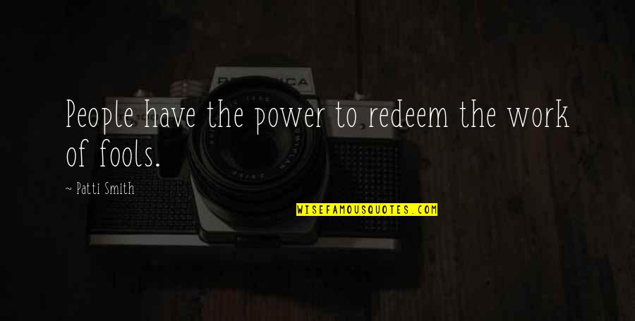Power Work Quotes By Patti Smith: People have the power to redeem the work Power Work Quotes By Patti Smith: People have the power to redeem the work