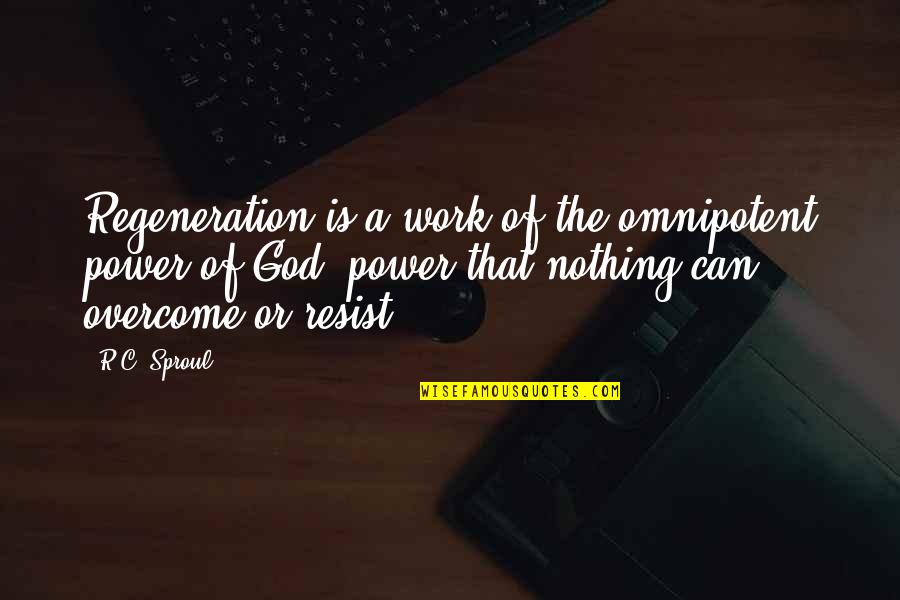 Power Work Quotes By R.C. Sproul: Regeneration is a work of the omnipotent power Power Work Quotes By R.C. Sproul: Regeneration is a work of the omnipotent power