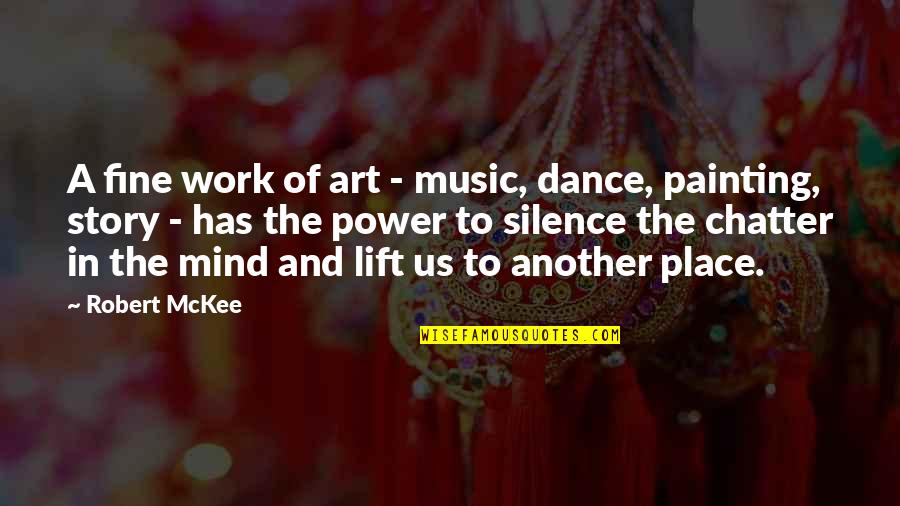 Power Work Quotes By Robert McKee: A fine work of art - music, dance, Power Work Quotes By Robert McKee: A fine work of art - music, dance,