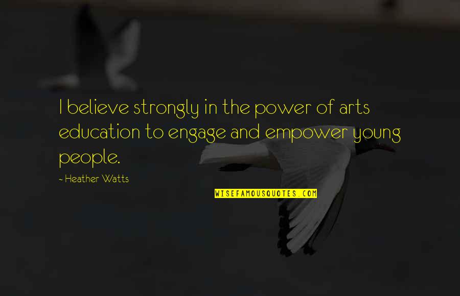 Power Young Quotes By Heather Watts: I believe strongly in the power of arts Power Young Quotes By Heather Watts: I believe strongly in the power of arts