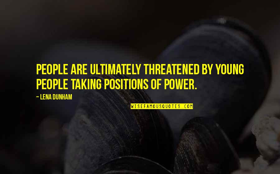 Power Young Quotes By Lena Dunham: People are ultimately threatened by young people taking