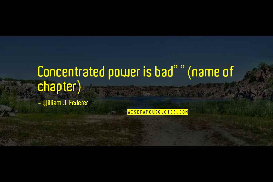 Power Your Name Quotes By William J. Federer: Concentrated power is bad""(name of chapter)