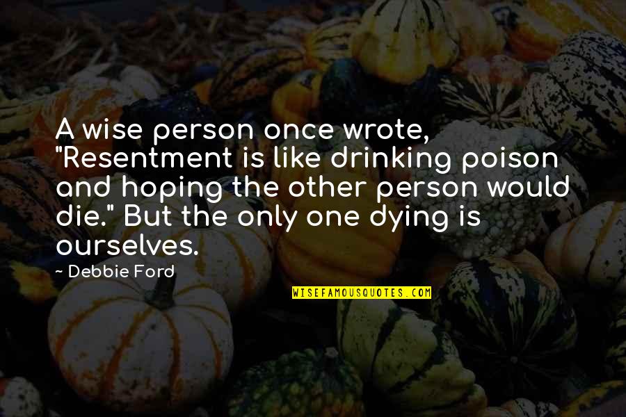 Powerbook G4 Quotes By Debbie Ford: A wise person once wrote, "Resentment is like Powerbook G4 Quotes By Debbie Ford: A wise person once wrote, "Resentment is like