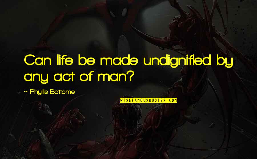 Powerbook G4 Quotes By Phyllis Bottome: Can life be made undignified by any act Powerbook G4 Quotes By Phyllis Bottome: Can life be made undignified by any act