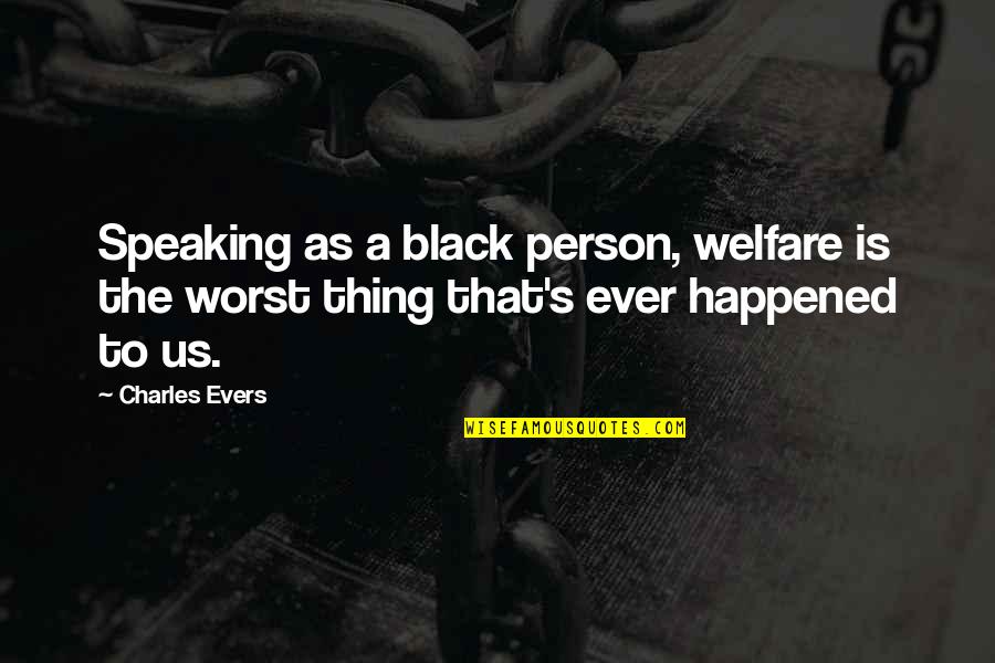 Powerbook Quotes By Charles Evers: Speaking as a black person, welfare is the