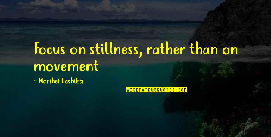 Powerbook Quotes By Morihei Ueshiba: Focus on stillness, rather than on movement