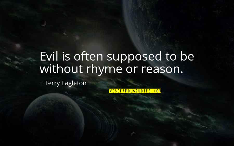 Powerbrokers Quotes By Terry Eagleton: Evil is often supposed to be without rhyme