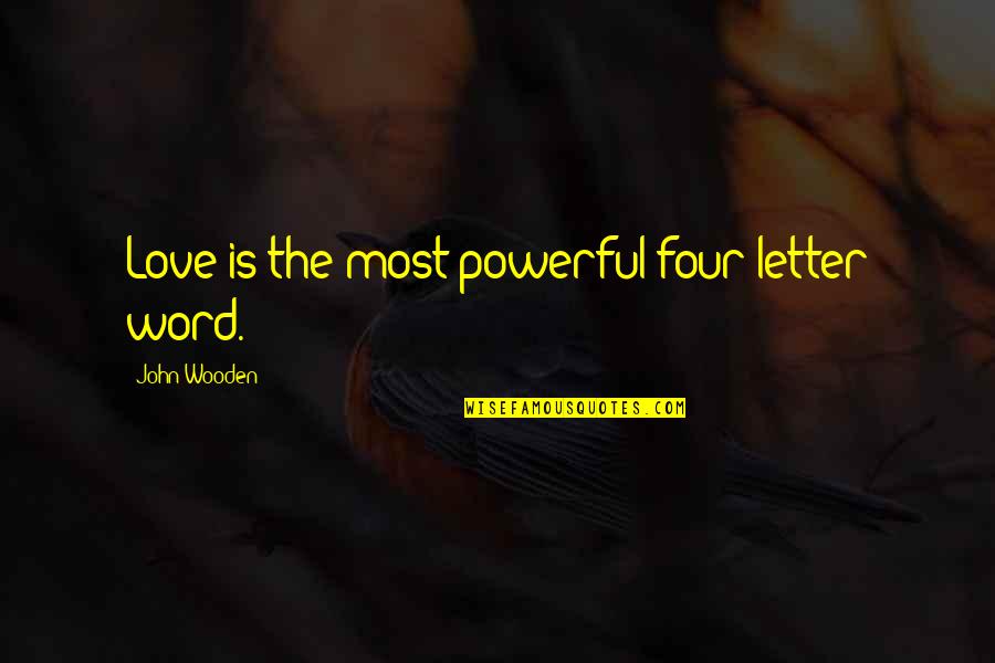 Powerful 1 Word Quotes By John Wooden: Love is the most powerful four letter word.