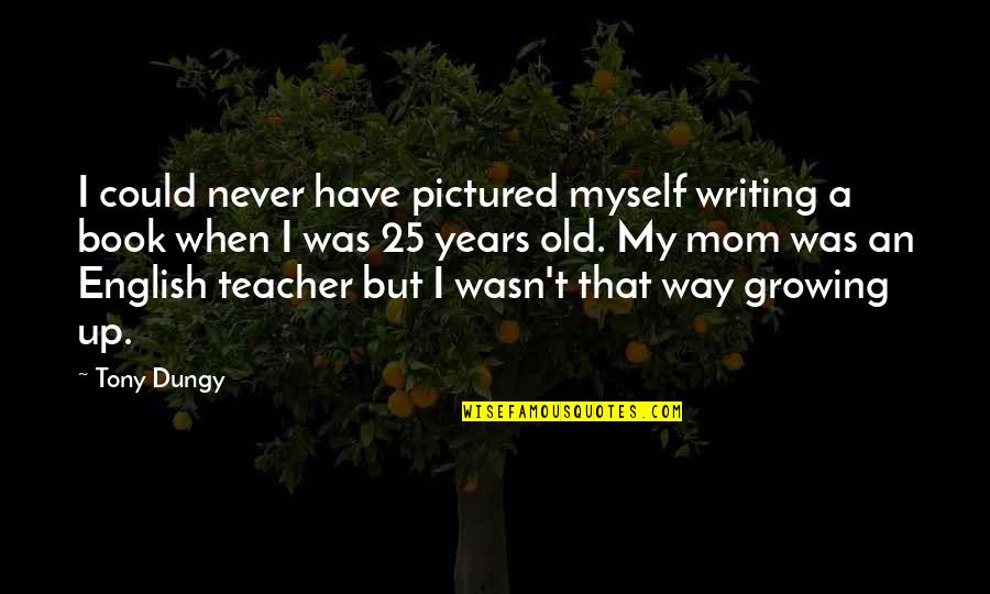 Powerful 2021 Manifest Quotes By Tony Dungy: I could never have pictured myself writing a