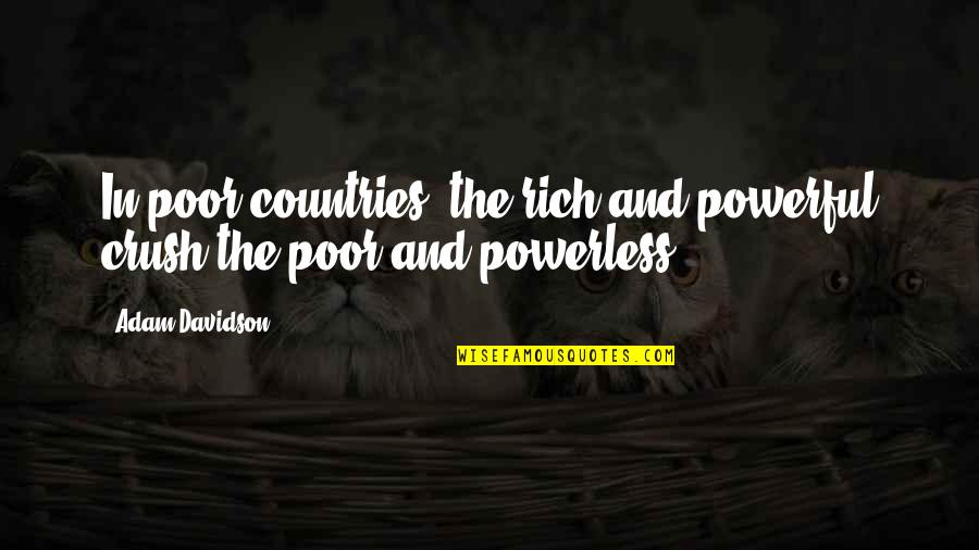 Powerful And Powerless Quotes By Adam Davidson: In poor countries, the rich and powerful crush