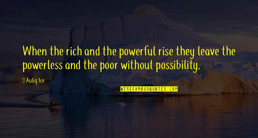 Powerful And Powerless Quotes By Auliq Ice: When the rich and the powerful rise they