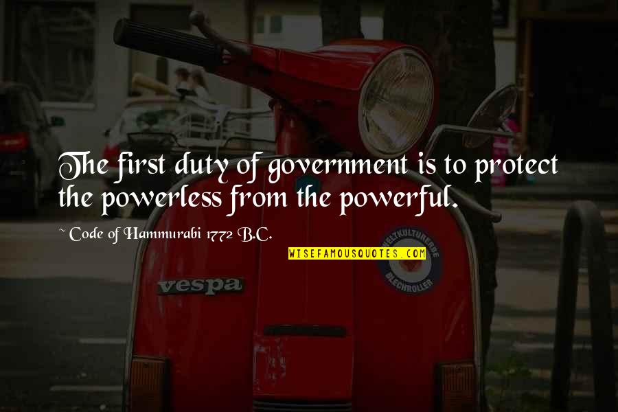 Powerful And Powerless Quotes By Code Of Hammurabi 1772 B.C.: The first duty of government is to protect