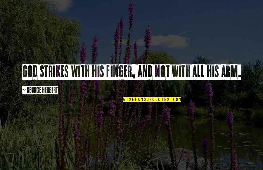 Powerful And Powerless Quotes By George Herbert: God strikes with his finger, and not with