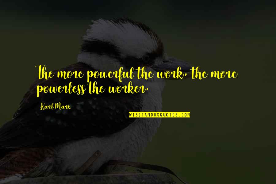 Powerful And Powerless Quotes By Karl Marx: The more powerful the work, the more powerless