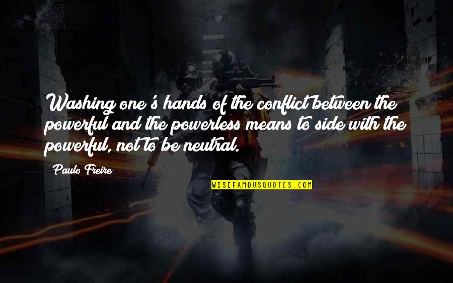 Powerful And Powerless Quotes By Paulo Freire: Washing one's hands of the conflict between the
