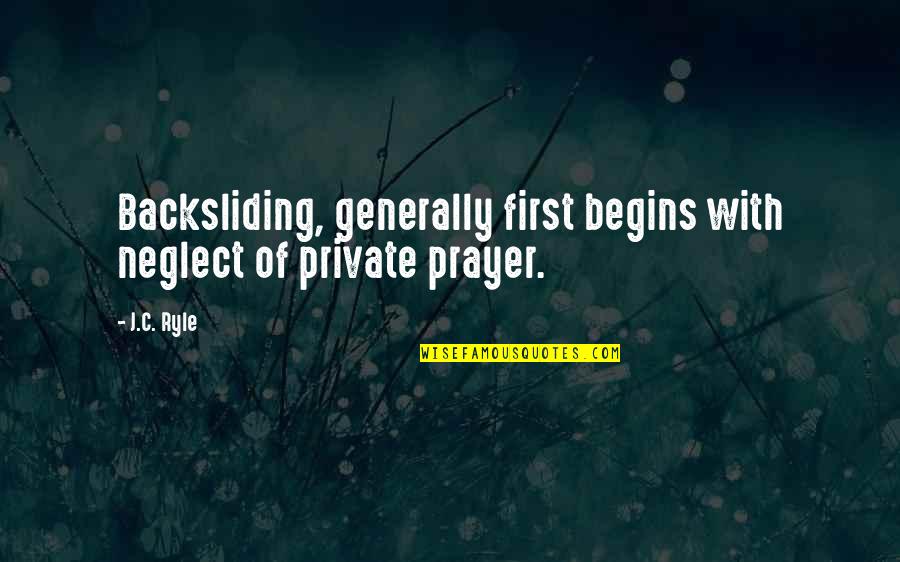 Powerful Apostolic Quotes By J.C. Ryle: Backsliding, generally first begins with neglect of private