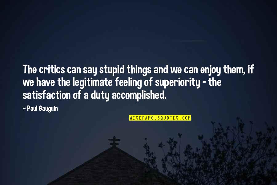 Powerful Apostolic Quotes By Paul Gauguin: The critics can say stupid things and we