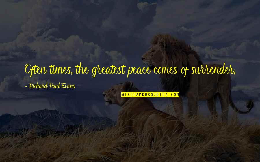 Powerful Apostolic Quotes By Richard Paul Evans: Often times, the greatest peace comes of surrender.