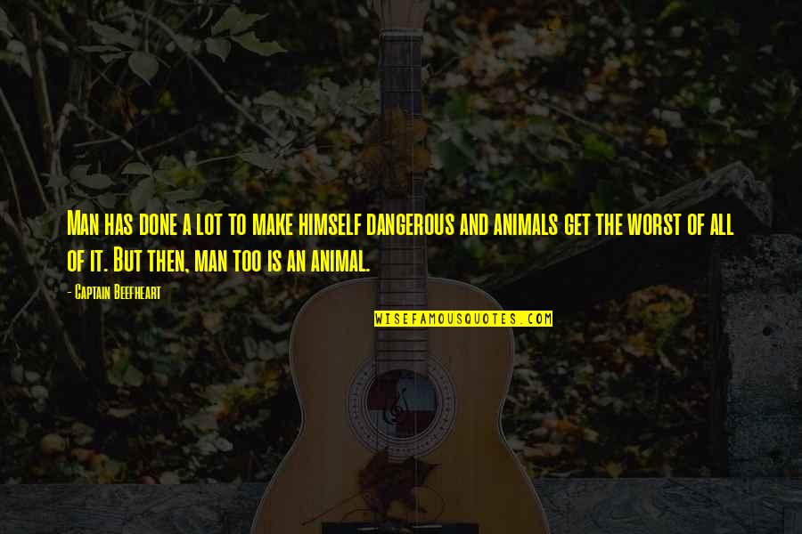 Powerful Billionaire Quotes By Captain Beefheart: Man has done a lot to make himself Powerful Billionaire Quotes By Captain Beefheart: Man has done a lot to make himself