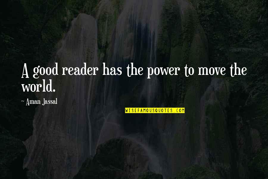 Powerful Book Quotes By Aman Jassal: A good reader has the power to move Powerful Book Quotes By Aman Jassal: A good reader has the power to move