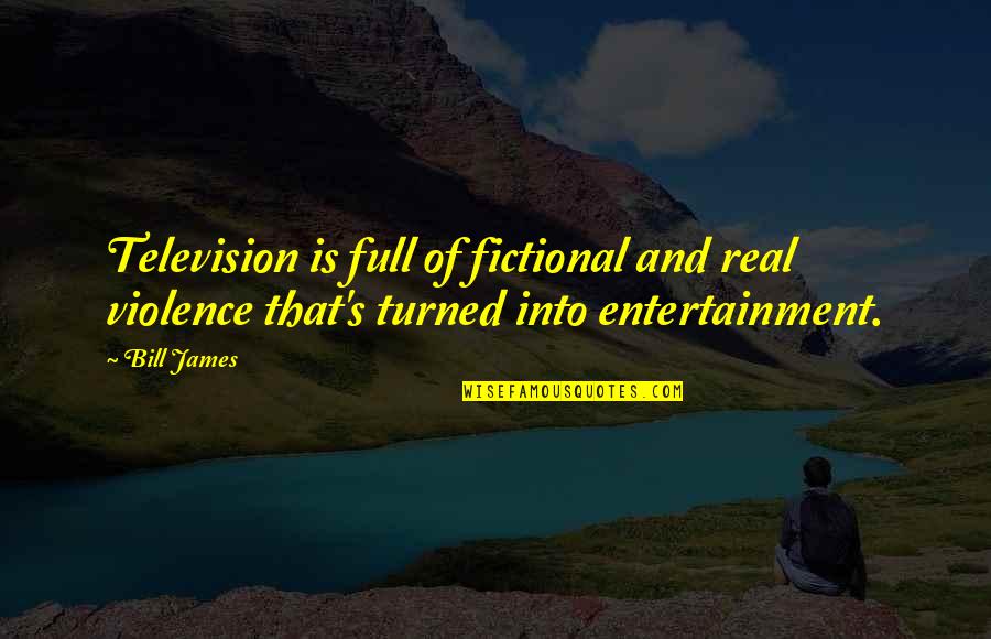 Powerful Book Quotes By Bill James: Television is full of fictional and real violence
