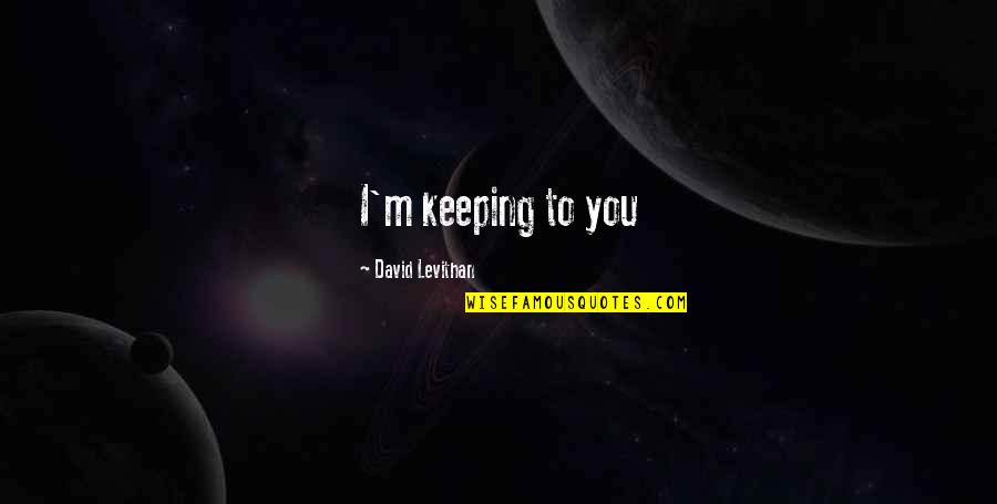 Powerful Book Quotes By David Levithan: I'm keeping to you Powerful Book Quotes By David Levithan: I'm keeping to you