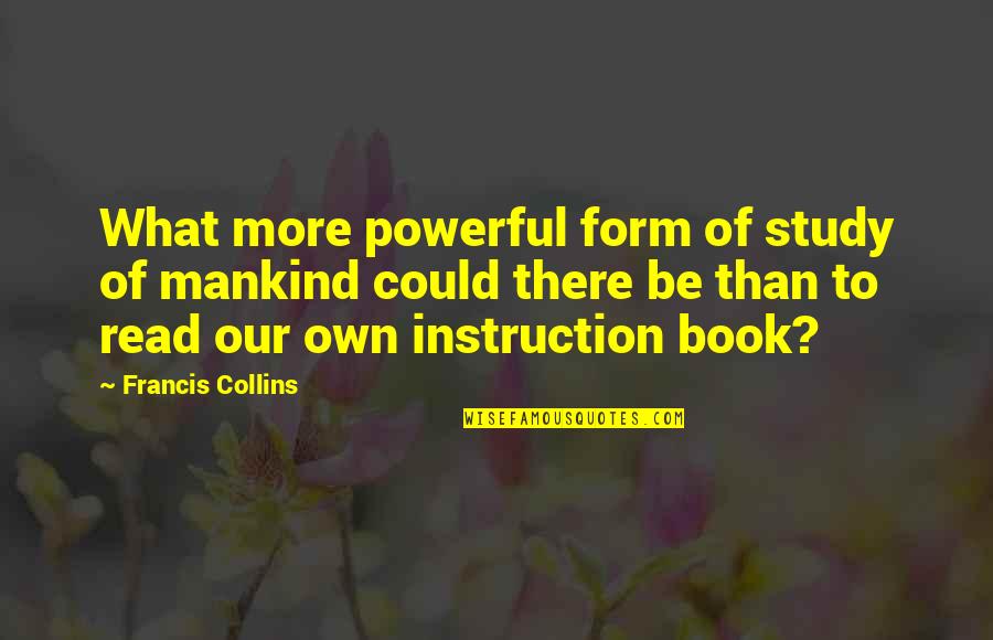 Powerful Book Quotes By Francis Collins: What more powerful form of study of mankind
