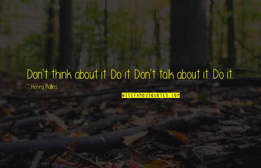 Powerful Book Quotes By Henry Rollins: Don't think about it. Do it. Don't talk Powerful Book Quotes By Henry Rollins: Don't think about it. Do it. Don't talk