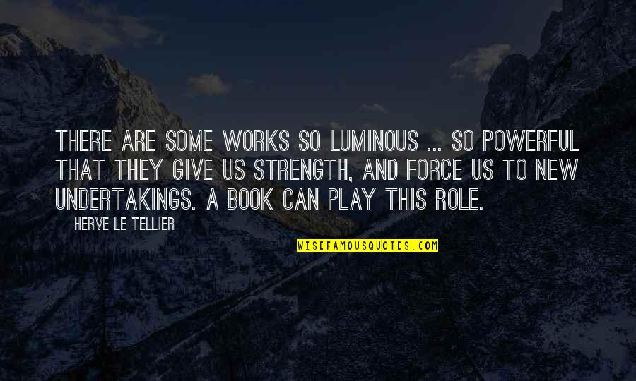 Powerful Book Quotes By Herve Le Tellier: There are some works so luminous ... so Powerful Book Quotes By Herve Le Tellier: There are some works so luminous ... so