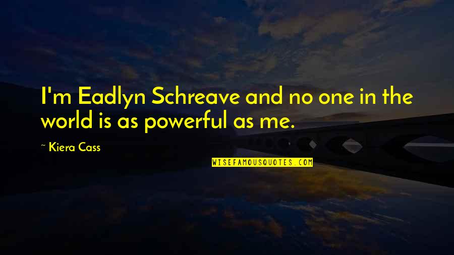 Powerful Book Quotes By Kiera Cass: I'm Eadlyn Schreave and no one in the