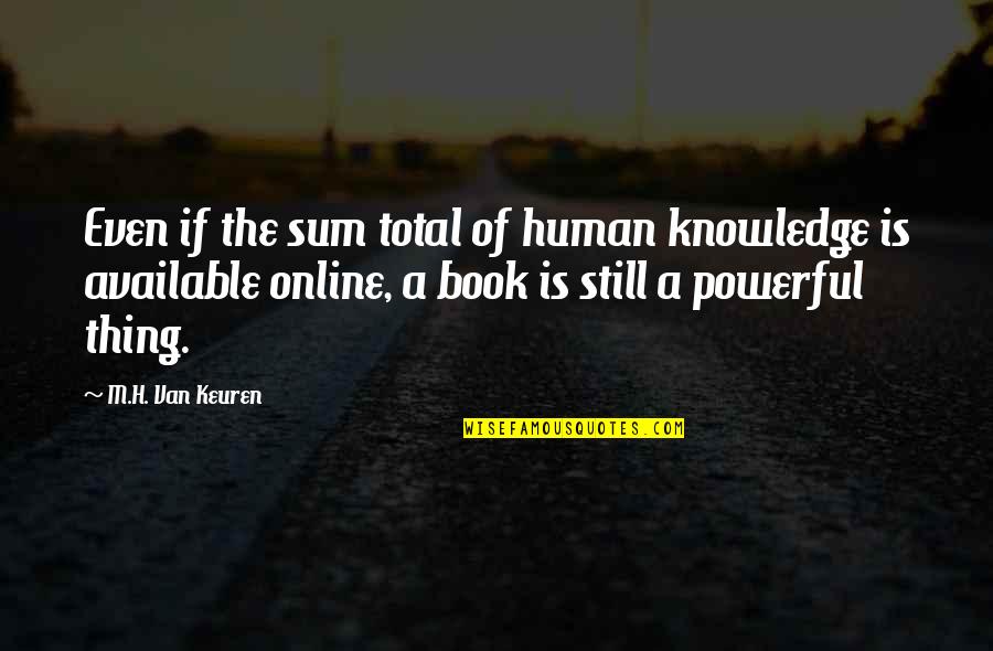 Powerful Book Quotes By M.H. Van Keuren: Even if the sum total of human knowledge Powerful Book Quotes By M.H. Van Keuren: Even if the sum total of human knowledge