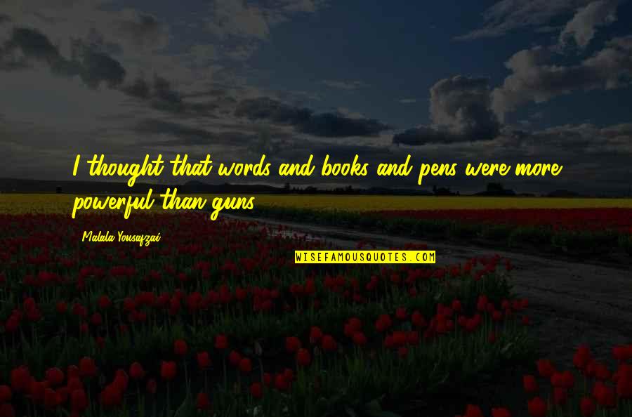 Powerful Book Quotes By Malala Yousafzai: I thought that words and books and pens Powerful Book Quotes By Malala Yousafzai: I thought that words and books and pens