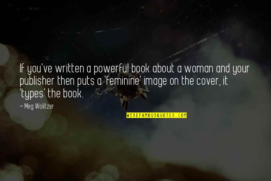Powerful Book Quotes By Meg Wolitzer: If you've written a powerful book about a Powerful Book Quotes By Meg Wolitzer: If you've written a powerful book about a