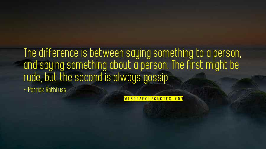 Powerful Book Quotes By Patrick Rothfuss: The difference is between saying something to a Powerful Book Quotes By Patrick Rothfuss: The difference is between saying something to a