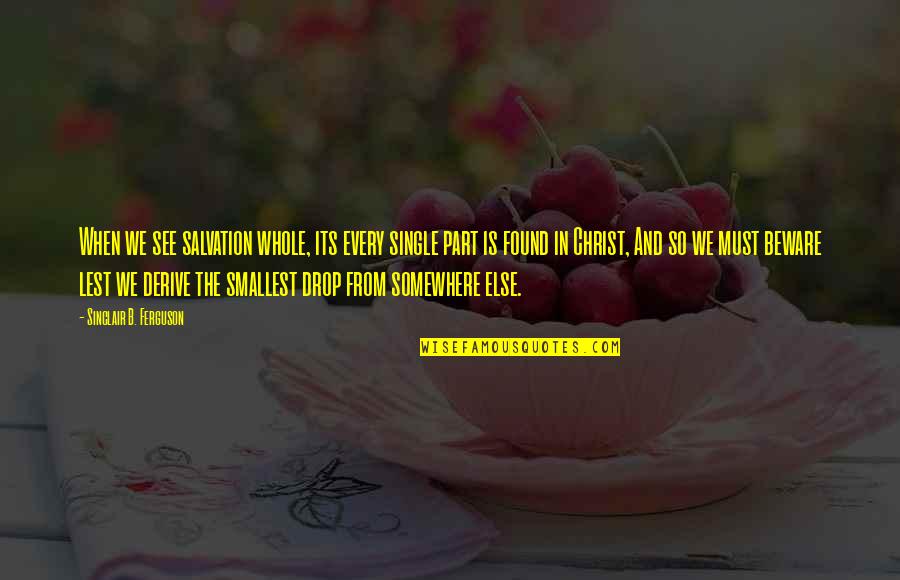 Powerful Book Quotes By Sinclair B. Ferguson: When we see salvation whole, its every single Powerful Book Quotes By Sinclair B. Ferguson: When we see salvation whole, its every single