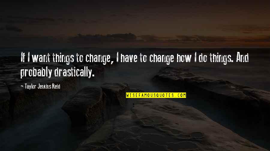 Powerful But Low Space Quotes By Taylor Jenkins Reid: If I want things to change, I have