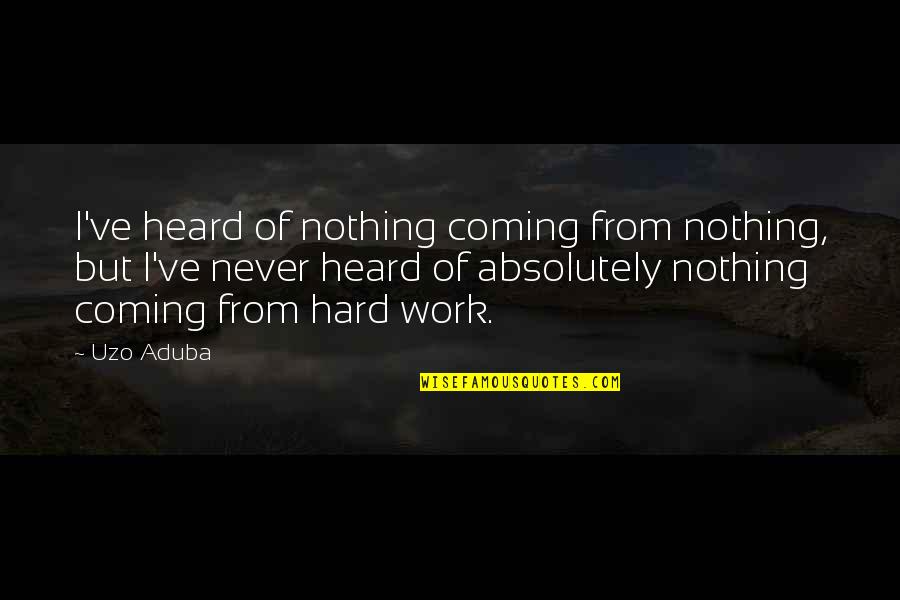 Powerful Cycling Quotes By Uzo Aduba: I've heard of nothing coming from nothing, but