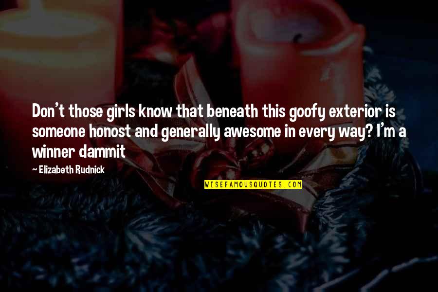 Powerful Dark Quotes By Elizabeth Rudnick: Don't those girls know that beneath this goofy Powerful Dark Quotes By Elizabeth Rudnick: Don't those girls know that beneath this goofy