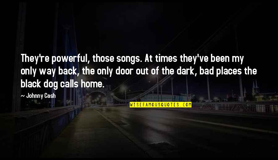 Powerful Dark Quotes By Johnny Cash: They're powerful, those songs. At times they've been Powerful Dark Quotes By Johnny Cash: They're powerful, those songs. At times they've been