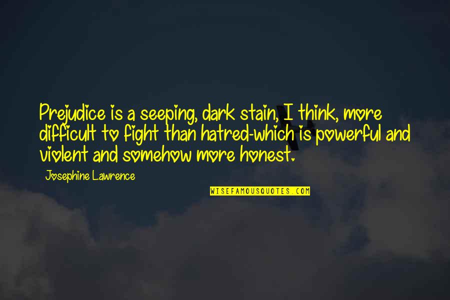 Powerful Dark Quotes By Josephine Lawrence: Prejudice is a seeping, dark stain, I think, Powerful Dark Quotes By Josephine Lawrence: Prejudice is a seeping, dark stain, I think,