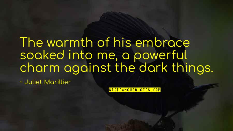 Powerful Dark Quotes By Juliet Marillier: The warmth of his embrace soaked into me, Powerful Dark Quotes By Juliet Marillier: The warmth of his embrace soaked into me,