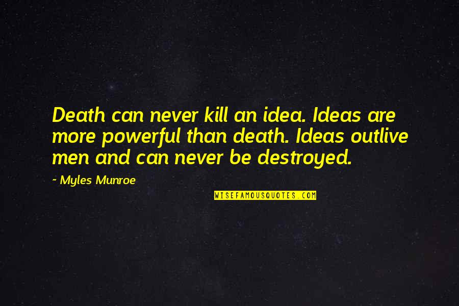 Powerful Death Quotes By Myles Munroe: Death can never kill an idea. Ideas are Powerful Death Quotes By Myles Munroe: Death can never kill an idea. Ideas are