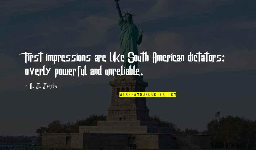 Powerful Dictators Quotes By A. J. Jacobs: First impressions are like South American dictators: overly