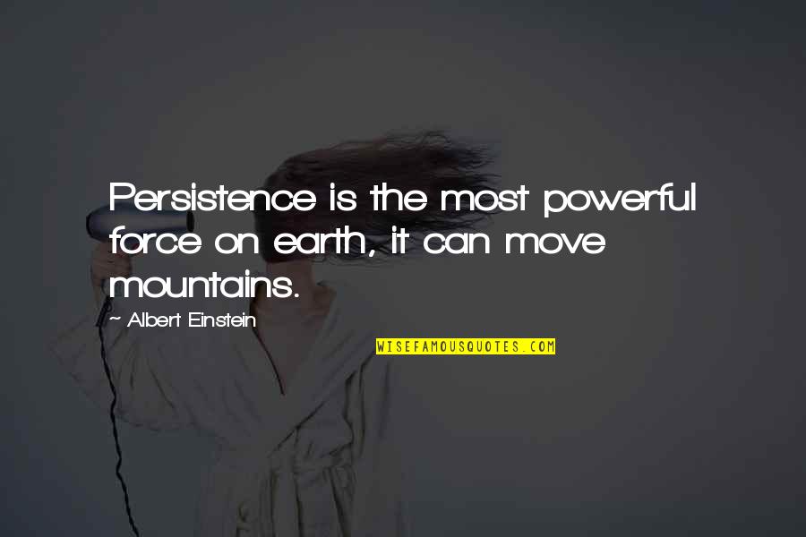 Powerful Earth Quotes By Albert Einstein: Persistence is the most powerful force on earth,