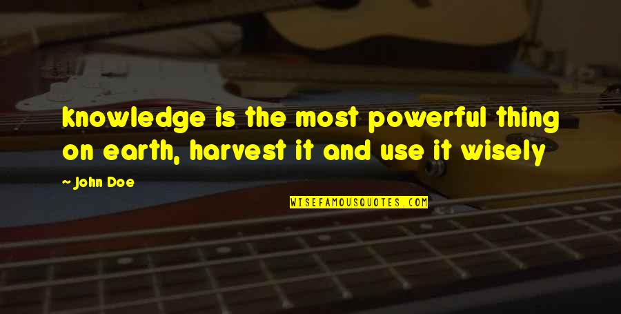 Powerful Earth Quotes By John Doe: knowledge is the most powerful thing on earth,