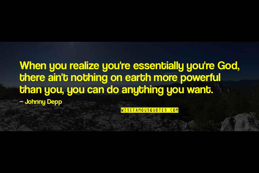 Powerful Earth Quotes By Johnny Depp: When you realize you're essentially you're God, there