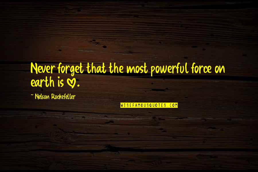 Powerful Earth Quotes By Nelson Rockefeller: Never forget that the most powerful force on