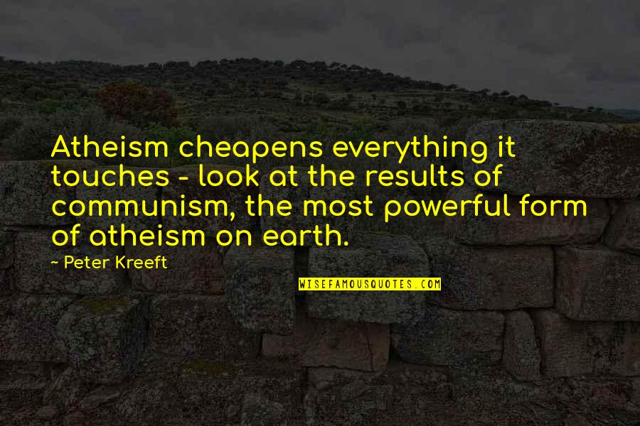 Powerful Earth Quotes By Peter Kreeft: Atheism cheapens everything it touches - look at
