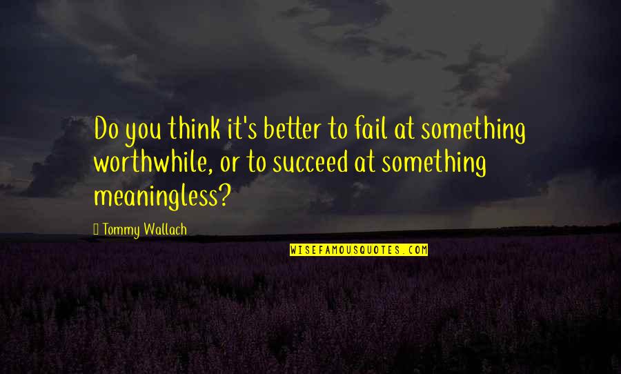 Powerful Emotions Quotes By Tommy Wallach: Do you think it's better to fail at