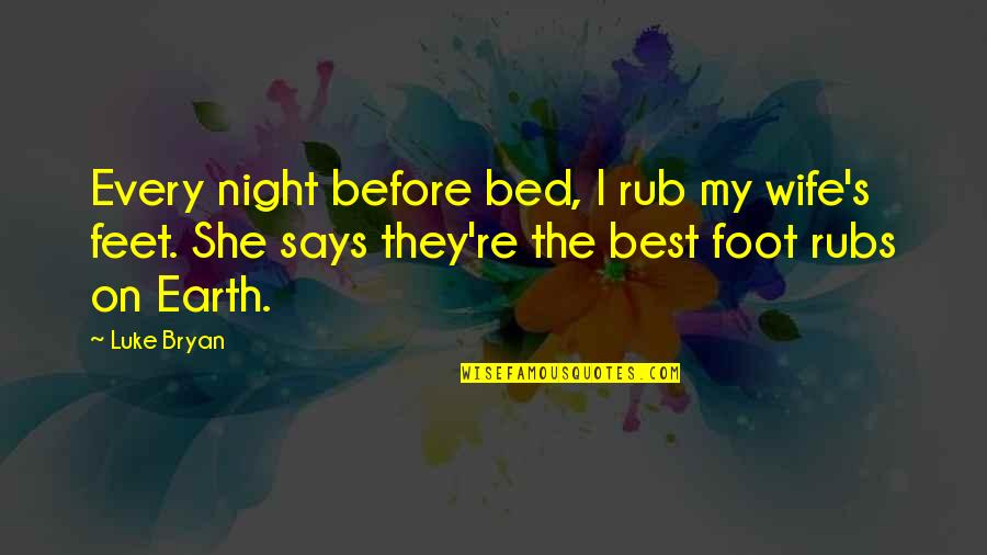 Powerful Freemason Quotes By Luke Bryan: Every night before bed, I rub my wife's Powerful Freemason Quotes By Luke Bryan: Every night before bed, I rub my wife's